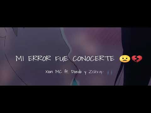 💔MI ERROR FUE CONOCERTE 😔 - ( Rap romantico 2020) - xion MC ft Doedo &  Zckrap
