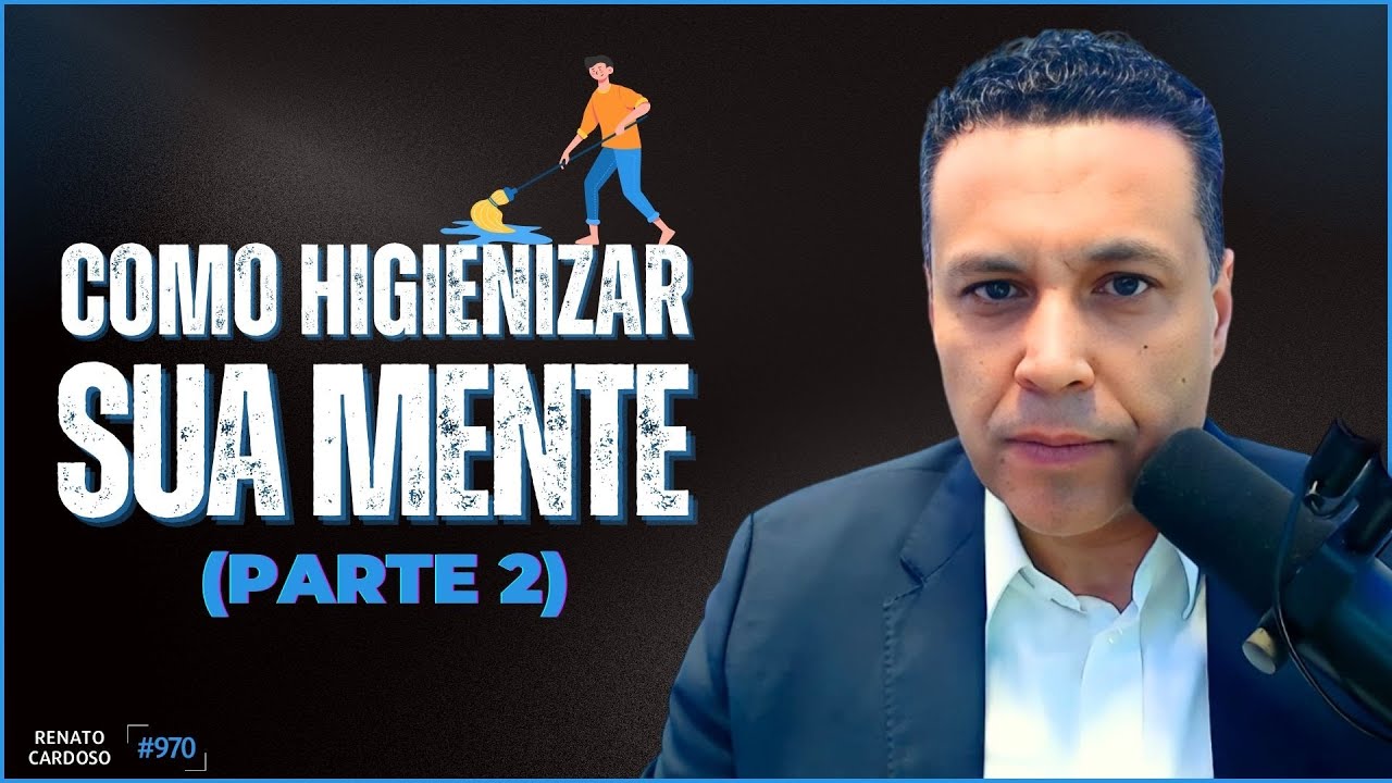 COMO HIGIENIZAR SUA MENTE (PARTE 2) | #970