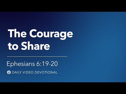 The Courage to Share | Ephesians 6:19-20 | Our Daily Bread Video Devotional
