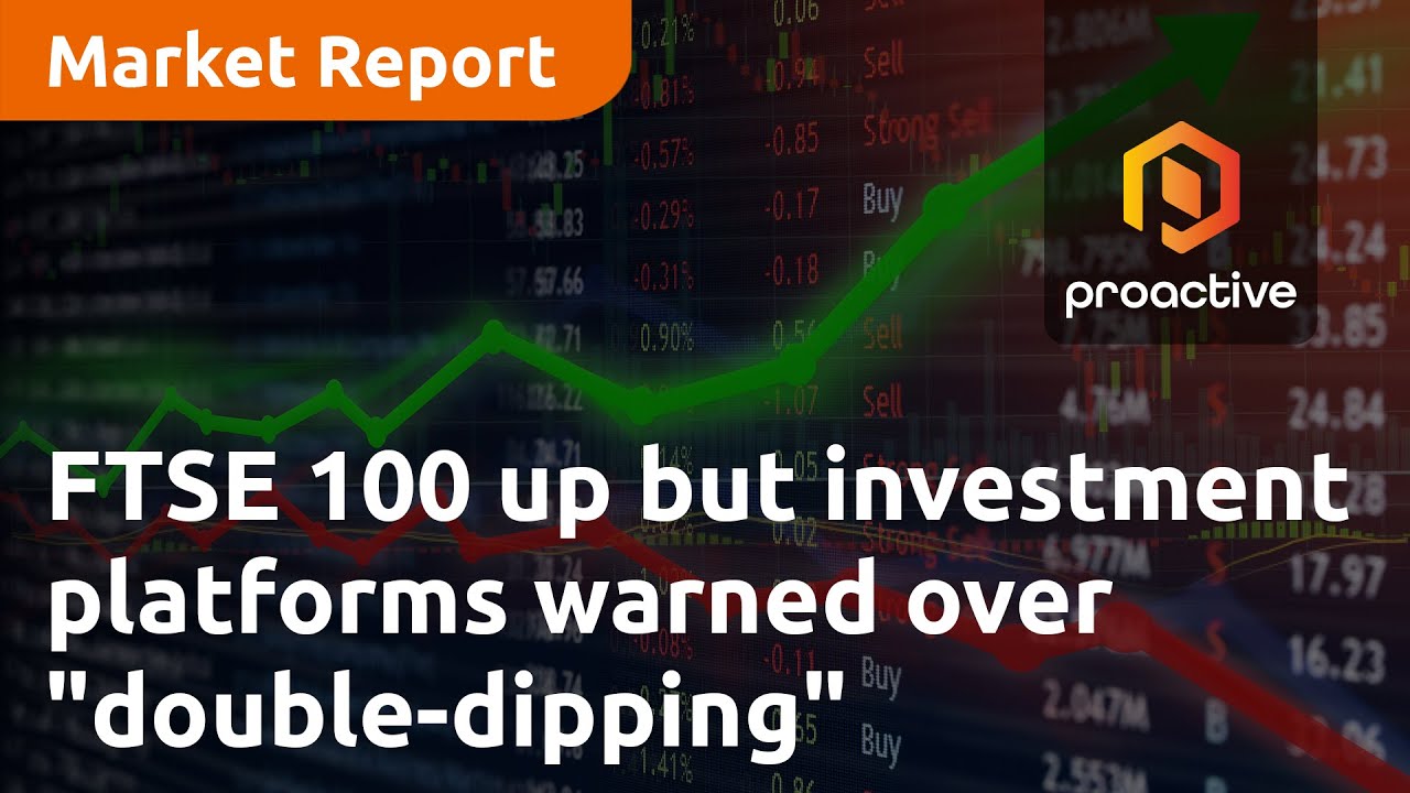 FTSE 100 up but investment platforms warned over "double-dipping" - Market Report