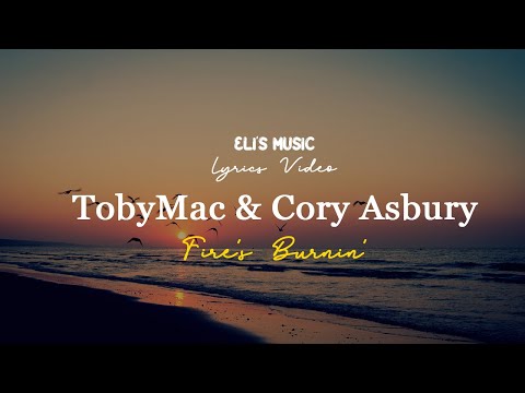TobyMac & Cory Asbury   Fire's Burnin' (Lyrics Video)