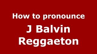 How to pronounce J Balvin Reggaeton