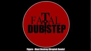 Figure - Must Destroy (Droptek Remix) [Dubstep]