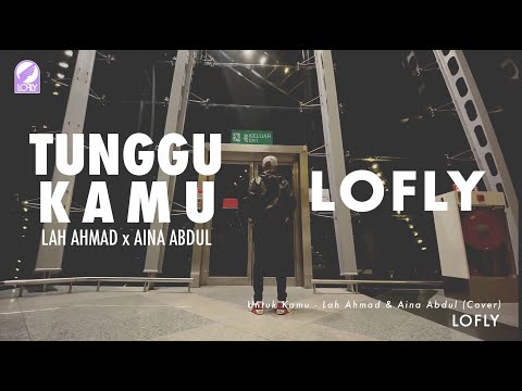 Tunggu Kamu - Lah Ahmad feat. Aina Abdul  (cover) - LOFLY