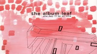 The Album Leaf - One Day I&#39;ll Be on Time [Full Album]
