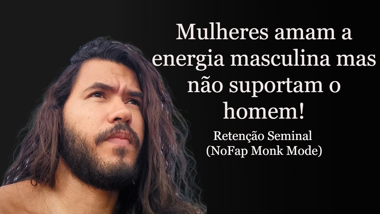 Retenção Seminal: Mulheres não gostam de homens, elas gostam da energia masculina que eles possuem.