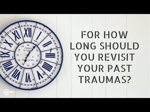 For how long should you revisit your past traumas?
