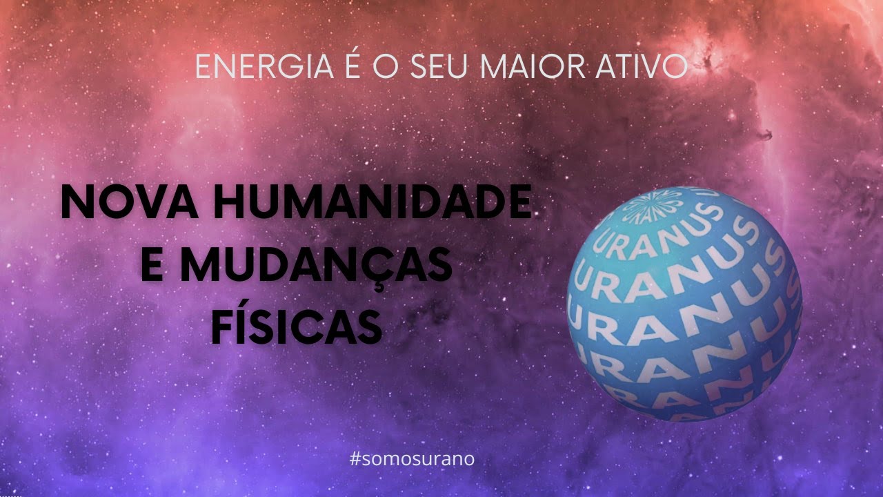 ✨NOVA HUMANIDADE e AS MUDANÇAS FÍSICAS✨