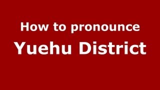 How to pronounce Yuehu District