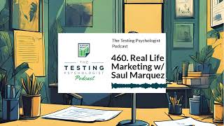 460. Real Life Marketing w/ Saul Marquez | The Testing Psychologist Podcast
