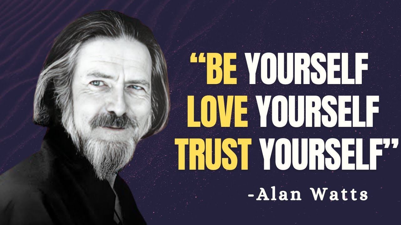 Be Yourself, Love Yourself, Trust Yourself - Alan Watts Motivation