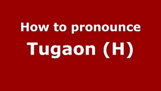 How to pronounce Tugaon (h)