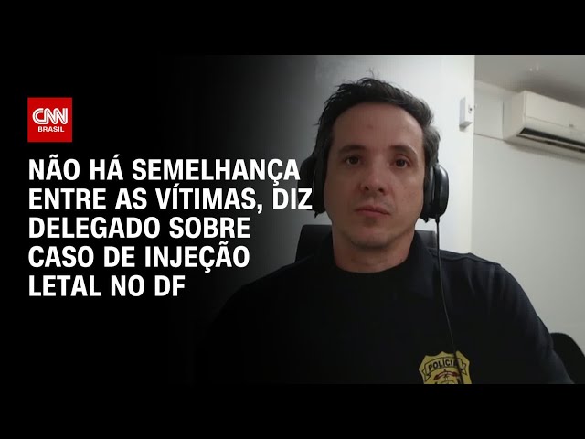 Caso de injeção letal no DF: Não há semelhança entre as vítimas, diz delegado | BASTIDORES CNN