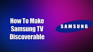 How To Make Samsung TV Discoverable