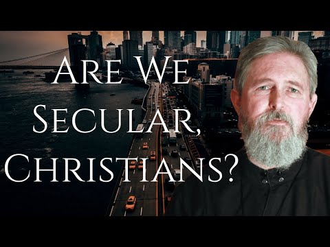 Are We Secular, Christians? - Father Stephen Freeman (from the Archive)