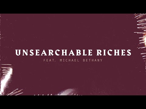 Unsearchable Riches featuring Michael Bethany | Lyric Video