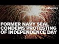 Former Navy SEAL Condemns Movement To Protest Fourth Of July