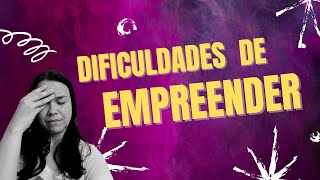 Dificuldades que o Empreendedor Passa. Você também se sente Desanimado?