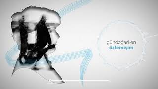 Gündoğarken  - Özlemişim
