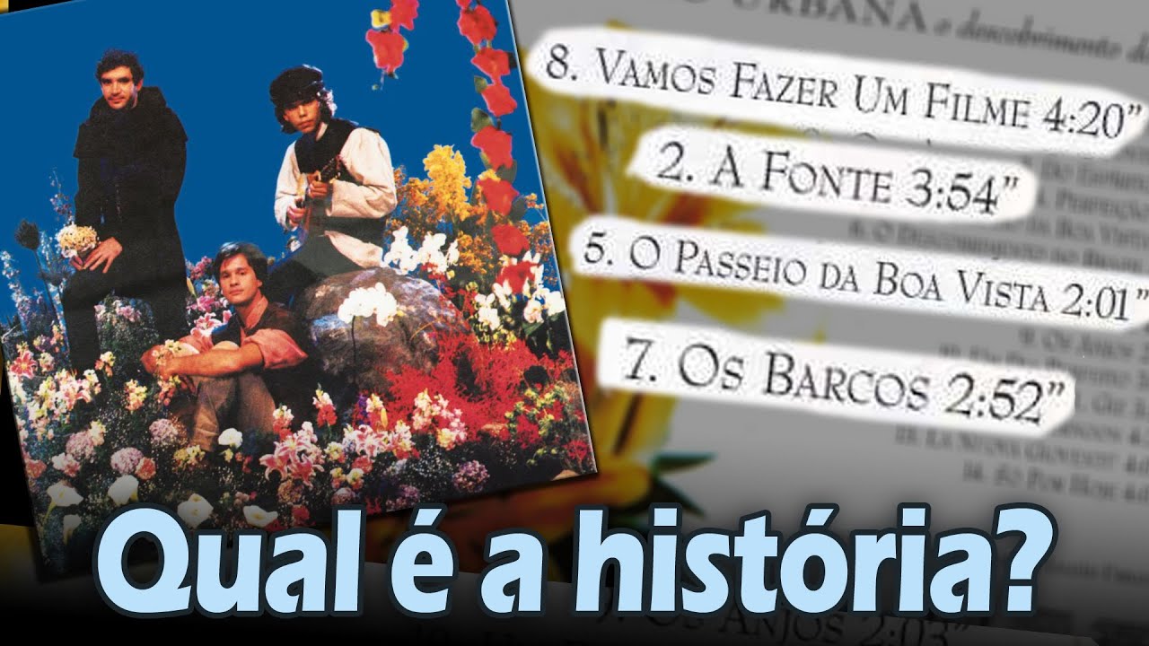 Qual a história... "VAMOS FAZER UM FILME", "A FONTE", "OS BARCOS"... (Legião Urbana)