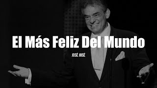 EL MÁS FELIZ DEL MUNDO - José José (LETRA)