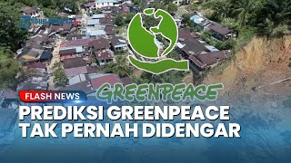 Peringatan Greenpeace 10 Tahun Diabaikan, Kini Banjir dan Longsor Benar-benar Terjadi di Sumatera