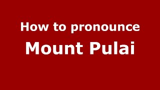 How to pronounce Mount Pulai