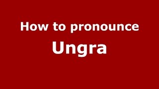 How to pronounce Ungra
