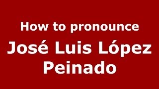How to pronounce José Luis López Peinado