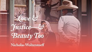 Love and Justice—and Beauty Too - Nicholas Wolterstorff
