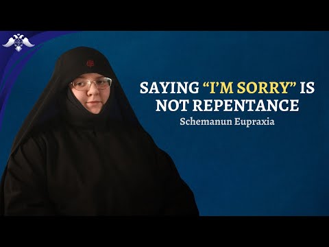 Just Saying “Sorry” Is Not Repentance—You Need to Change | Schemanun Eupraxia Hagielisavetissa