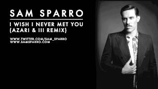 Sam Sparro - I Wish I Never Met You (Azari &amp; III Remix)