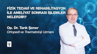 Fizik tedavi ve rehabilitasyon ile ameliyat sonrası işlemler nelerdir?