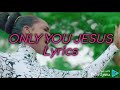 ADA EHI- ONLY YOU JESUS Lyrics