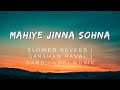 Mahiye Jinna Sohna 😍 -Slowed Reverb | Darshan Raval | Dard | Lofi Music