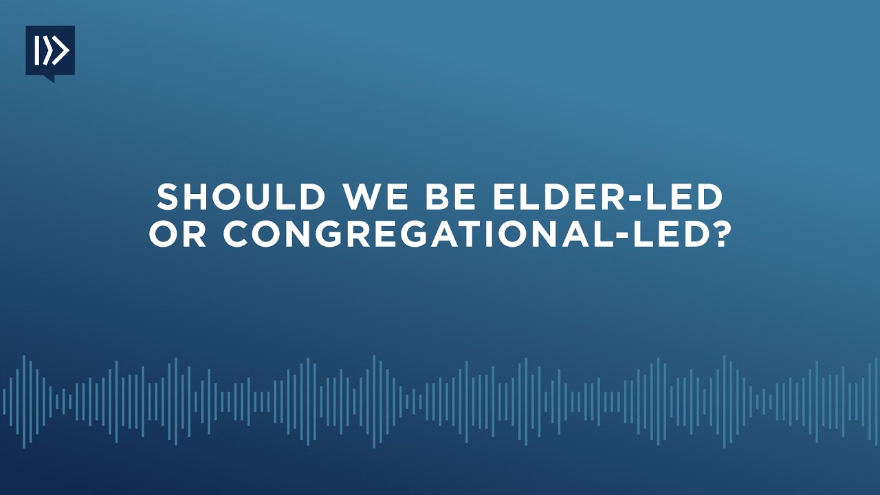 Should We Be Elder-led or Congregational-led?