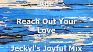 Adé - Reach Out Your Love (Jeckyl's Joyful Mix)