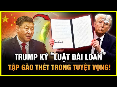 Đạo Luật Trump Vừa Ký Khiến Trung Quốc Phản Ứng Điên Cuồng – Đài Loan Được Bảo Vệ Bằng Luật Pháp Mỹ!