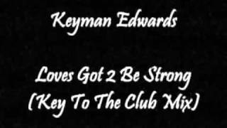 Keyman Edwards - Loves Got 2 Be Strong (Key To The Club Mix)