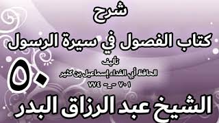 50 - شرح كتاب الفصول في سيرة الرسولﷺ لابن كثير - الشيخ عبد الرزاق البدر image