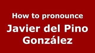 How to pronounce Javier Del Pino González