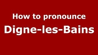 How to pronounce Digne-Les-Bains