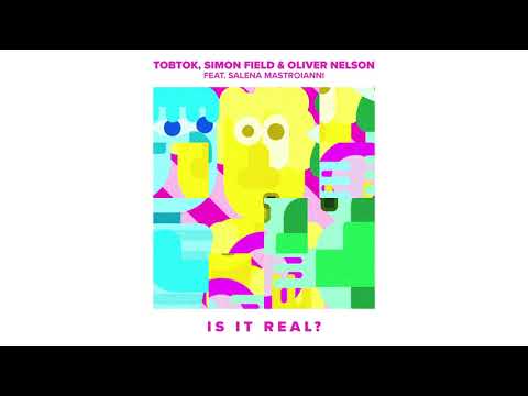 Tobtok, Simon Field, Oliver Nelson Is It Real? (feat. Salena Mastroianni)