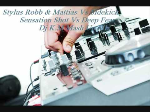 Stylus Robb & Mattias Vs Sidekick-Sensation Shot Vs Deep Fear_Dj K.M Mash Up Mix.wmv