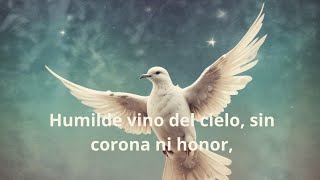 Humilde vino del cielo, sin corona ni honor