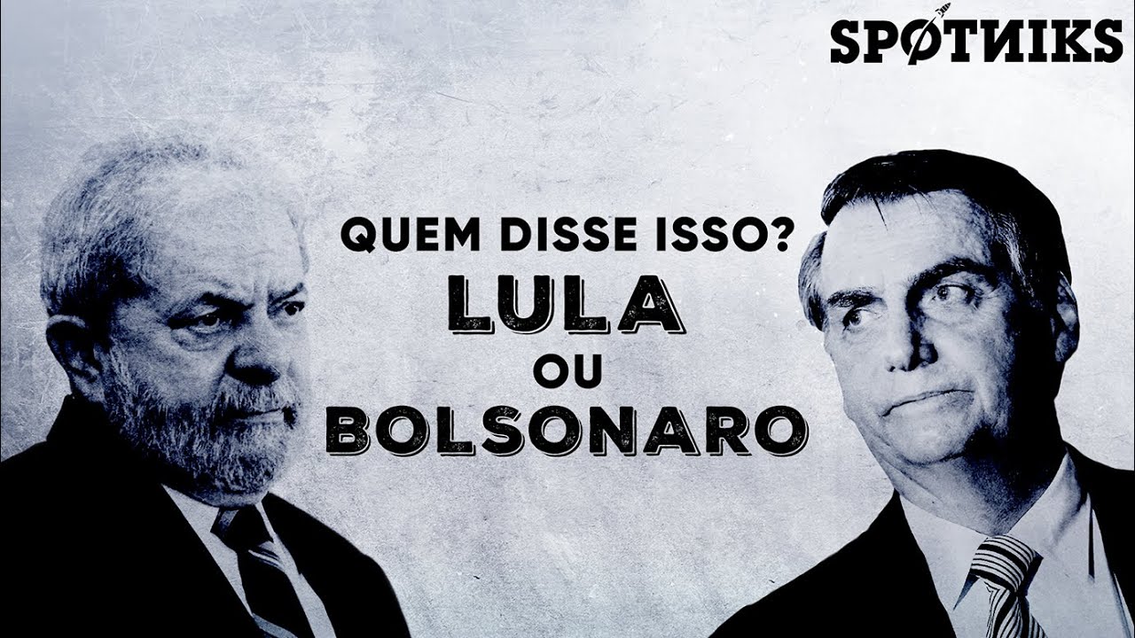 Who said that? Lula or Bolsonaro?
