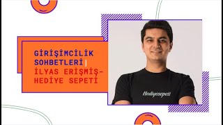 Girişimcilik Sohbetleri | İlyas Erişmiş - Hediye Sepeti