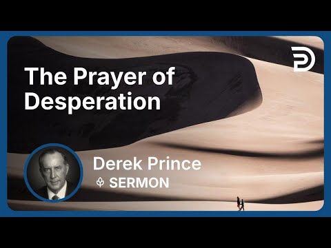 The Prayer of Desperation | Part 6 - Seven Steps to Revival | Derek Prince