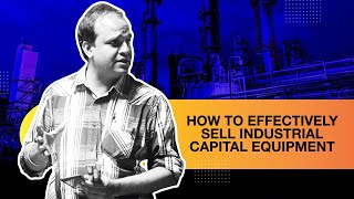How to Effectively Sell Industrial Capital Equipment | Dinkar Rao