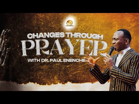 CHANGES THROUGH PRAYER BY DR PAUL ENENCHE